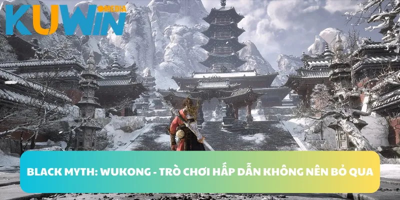 Black Myth: Wukong - Trò chơi hấp dẫn không nên bỏ qua