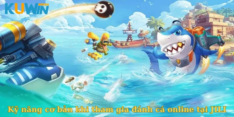 Kỹ năng cơ bản khi tham gia đánh cá online tại JILI