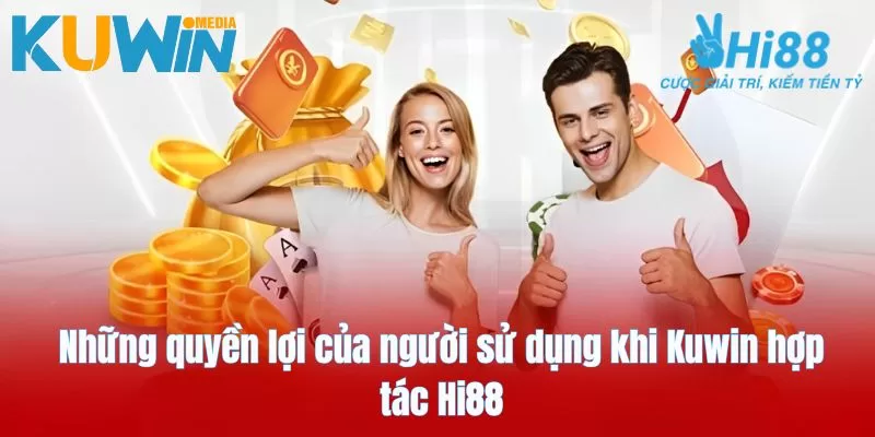Những quyền lợi của người sử dụng khi Kuwin hợp tác Hi88