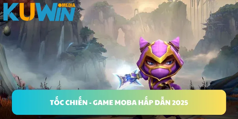 Tốc chiến - Game moba hấp dẫn 2025